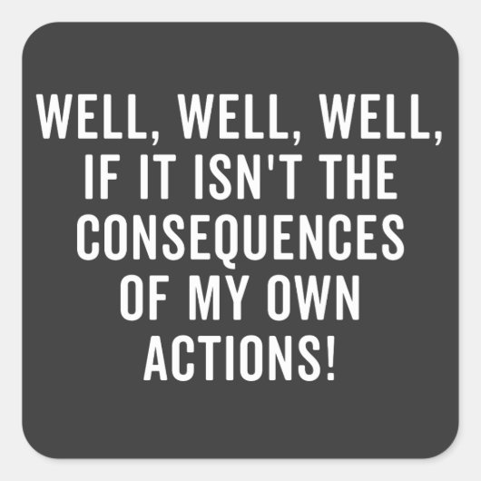 Nun, nun ja, wenn es nicht die Konsequenzen sind Quadratischer Aufkleber (Vorderseite)
