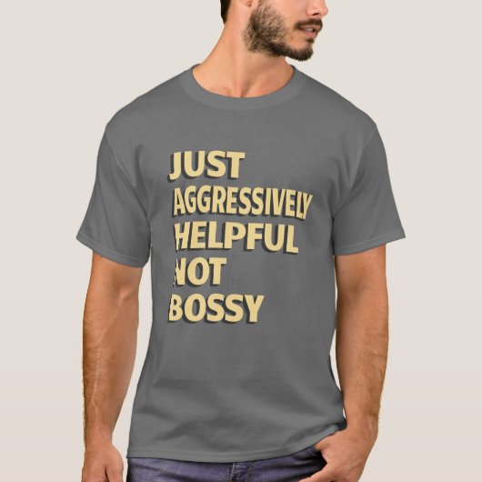 Nur aggressiv hilfreich, nicht Bossy - Funny Quote T-Shirt (Vorderseite)