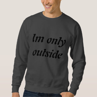 Nur Außenseite Im, weil mein Internet brach Sweatshirt