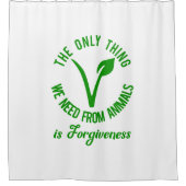 Nur das, was wir von Tieren brauchen, ist Vergebun Duschvorhang (Vorderseite)