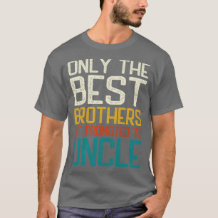 Nur die besten Brüder werden nach Onkel befördert T-Shirt