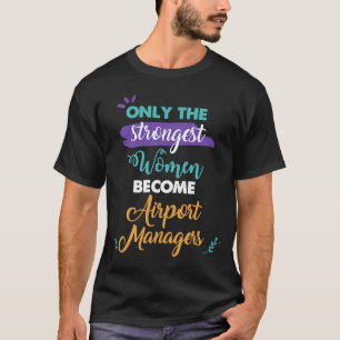 Nur die stärksten Frauen werden Flughafenmanager T-Shirt