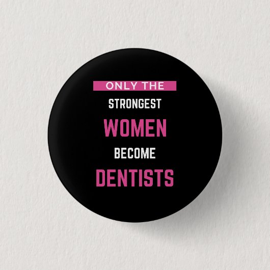 Nur die stärksten Frauen werden Zahnärzte Button (Vorderseite)