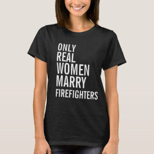 Nur echte Frauen heiraten Feuerwehrmänner T-Shirt