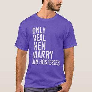 Nur echte Männer heiraten Air Hostesses T-Shirt