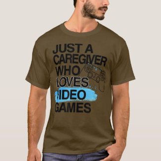 Nur ein Caregier, der Videospiele über Job Liebe P T-Shirt