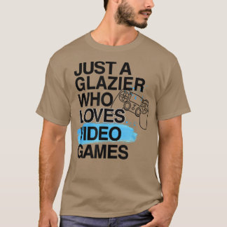 Nur ein Glazier, der Lieben Videospiele Lover Job  T-Shirt