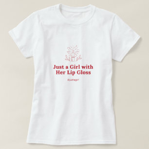 Nur ein Mädchen mit ihrem Lip Gloss T - Shirt