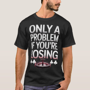 Nur Ein Problem Wenn Du Verlierst Lustig Poker Spi T-Shirt