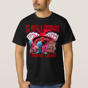 Nur ein Problem, wenn du verlierst Lustiger Glücks T-Shirt