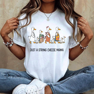 Nur ein String Cheese Mama Goose T-Shirt