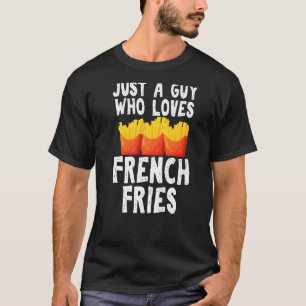 Nur ein Typ, der das französische Fries Gag Junk F T-Shirt