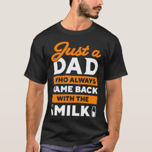 Nur ein Vater, der immer mit der Milch zurückkam T-Shirt