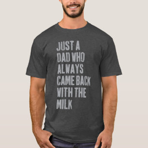 Nur ein Vater, der immer mit der Milch zurückkam T-Shirt