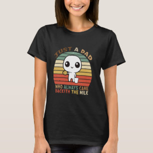 Nur ein Vater, der immer wieder mit der Milch kam. T-Shirt