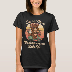 Nur eine Mama, die immer mit der Milch zurückkam T-Shirt