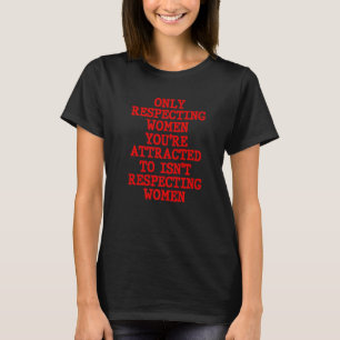 Nur Frauen zu respektieren, die Sie zu Isn Resp an T-Shirt