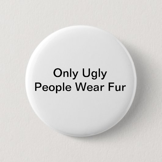 Nur hässliches Leuteabnutzungs-Pelz-Abzeichen Button (Vorderseite)
