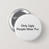 Nur hässliches Leuteabnutzungs-Pelz-Abzeichen Button (Vorne & Hinten)
