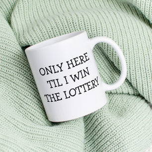 Nur hier, bis ich Lotterie gewinne lustig Kaffeetasse