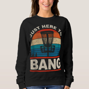 Nur hier, um zu knall Funny Retro Frisbee Disk Gol Sweatshirt