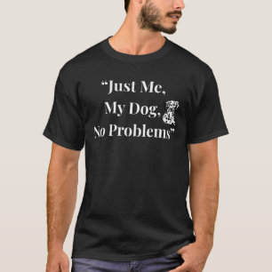 „Nur ich, mein Hund, keine Probleme“-T-Shirt T-Shirt