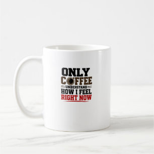Nur Kaffee versteht, wie ich mich fühle  Lustiger  Kaffeetasse