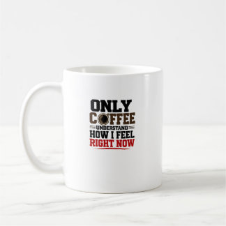 Nur Kaffee versteht, wie ich mich fühle Lustiger Kaffeetasse