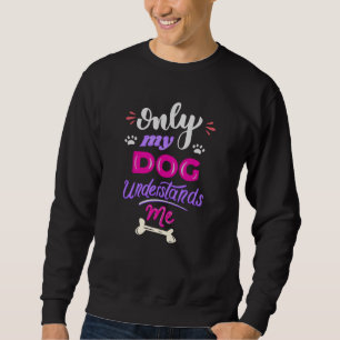 Nur mein Hund versteht mich Sweatshirt