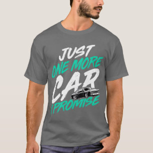 Nur noch ein Auto, ich verspreche es, Autoliebhabe T-Shirt