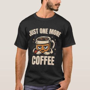 Nur noch einen Kaffee T-Shirt – Lustige Kaffee-Lie