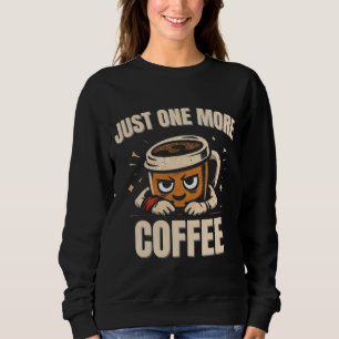 Nur noch einen Kaffee T-Shirt – Lustige Kaffeelieb Sweatshirt