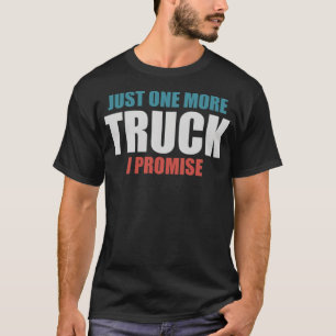 Nur noch einen LKW, ich verspreche es, LKW-Fahrer T-Shirt