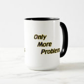Nur noch mehr Probleme Tasse (VorderseiteRechts)