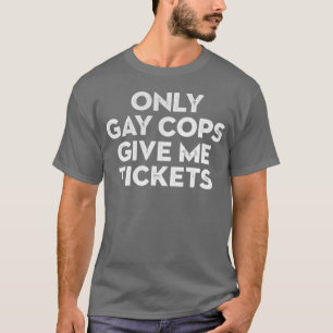 Nur schwule Polizisten geben mir Tickets Biker Ins T-Shirt