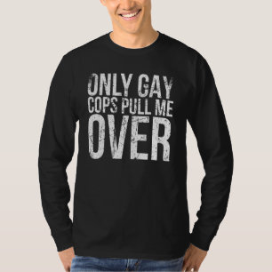 Nur schwule Polizisten ziehen mich für Muskelwagen T-Shirt