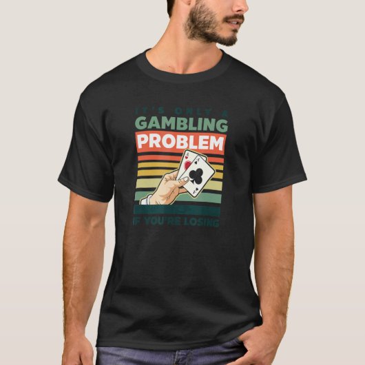 Nur Spielproblem, wenn Sie Poker verlieren T-Shirt (Vorderseite)