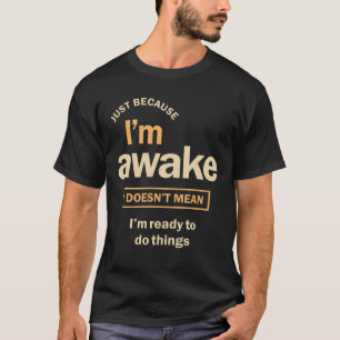 Nur weil ich Awake Funny Sarcasm bin T-Shirt