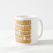 Nur weil ich erwacht bin, ist es nicht Gemein, das Kaffeetasse (VorderseiteRechts)