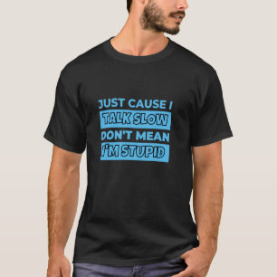 Nur weil ich langsam spreche, heißt das nicht, das T-Shirt