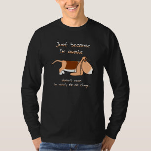 Nur weil ich wach bin Bassett-Hund T-Shirt