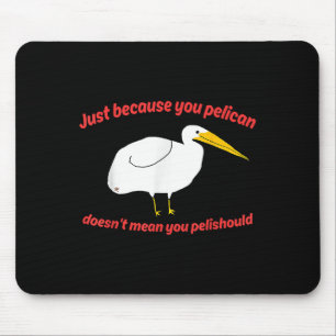 Nur weil Sie Pelican Dosen Gemein Sie Pelishoul Mousepad