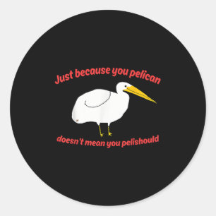 Nur weil Sie Pelican Dosen Gemein Sie Pelishoul Runder Aufkleber