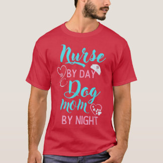 Nurse By Day, Dog Mom By Night For Nurses Who Have T-Shirt