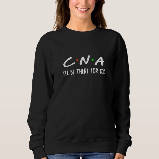 Nurse Cna I'll Be There for You Certified Nursing  Sweatshirt (Vorderseite)