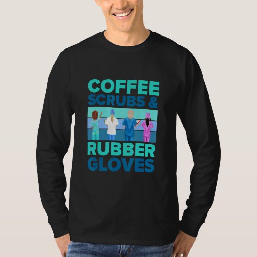 Nurse Coffee Scrubs And Rubber Gloves Nursing T-Shirt (Vorderseite)