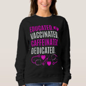 Nurse  Educated Vaccinated Caffeinated Dedicated Sweatshirt (Vorderseite)