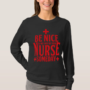 Nurse Funny sei nett zu mir, ich könnte dein Krank T-Shirt