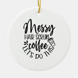 Nurse Geschenke Messy Hair Scrub Kaffee Lass uns d Keramik Ornament