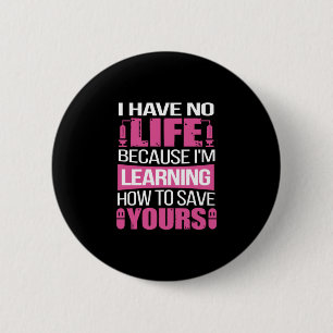 Nurse Gift I Have No Life Because I Am Learning Button